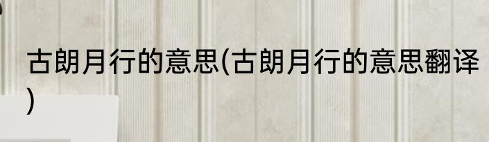 古朗月行的意思(古朗月行的意思翻译)