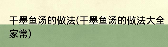 干墨鱼汤的做法(干墨鱼汤的做法大全家常)