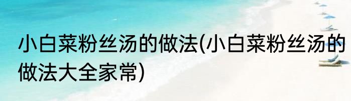 小白菜粉丝汤的做法(小白菜粉丝汤的做法大全家常)