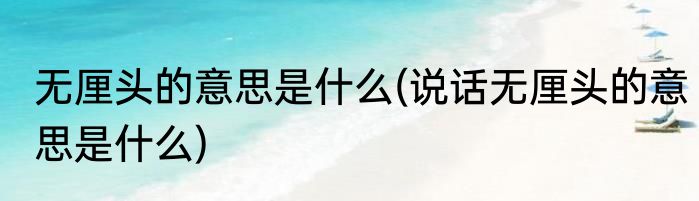 无厘头的意思是什么(说话无厘头的意思是什么)
