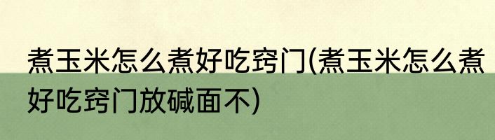煮玉米怎么煮好吃窍门(煮玉米怎么煮好吃窍门放碱面不)