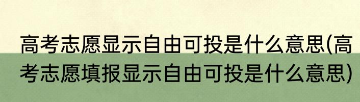 高考志愿显示自由可投是什么意思(高考志愿填报显示自由可投是什么意思)