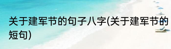 关于建军节的句子八字(关于建军节的短句)