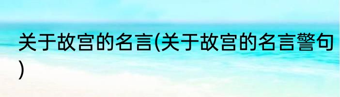 关于故宫的名言(关于故宫的名言警句)