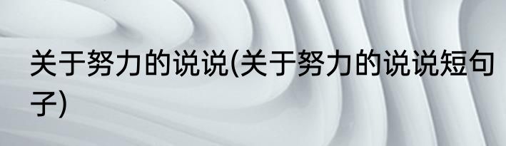 关于努力的说说(关于努力的说说短句子)