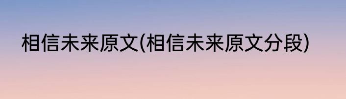 相信未来原文(相信未来原文分段)