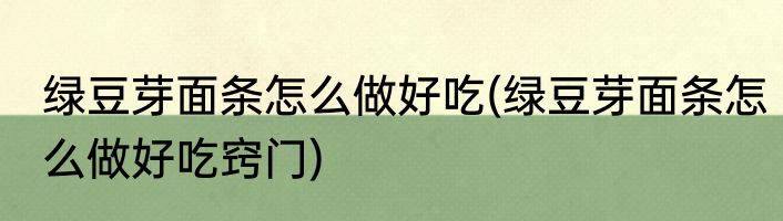 绿豆芽面条怎么做好吃(绿豆芽面条怎么做好吃窍门)