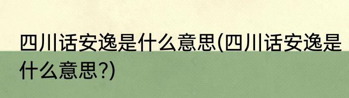 四川话安逸是什么意思(四川话安逸是什么意思?)