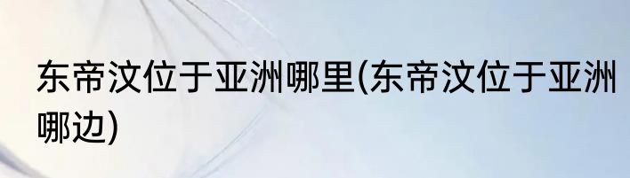 东帝汶位于亚洲哪里(东帝汶位于亚洲哪边)
