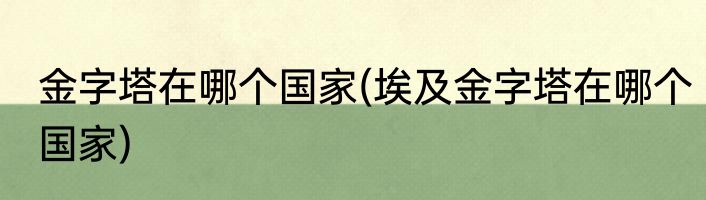 金字塔在哪个国家(埃及金字塔在哪个国家)