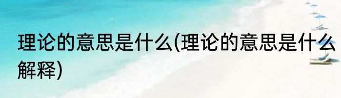 理论的意思是什么(理论的意思是什么解释)