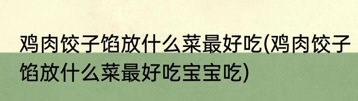 鸡肉饺子馅放什么菜最好吃(鸡肉饺子馅放什么菜最好吃宝宝吃)