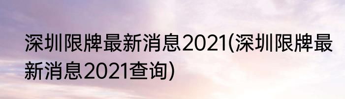 深圳限牌最新消息2021(深圳限牌最新消息2021查询)