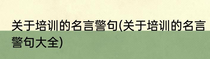 关于培训的名言警句(关于培训的名言警句大全)