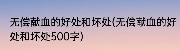 无偿献血的好处和坏处(无偿献血的好处和坏处500字)