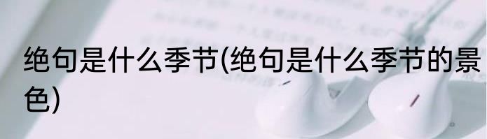 绝句是什么季节(绝句是什么季节的景色)