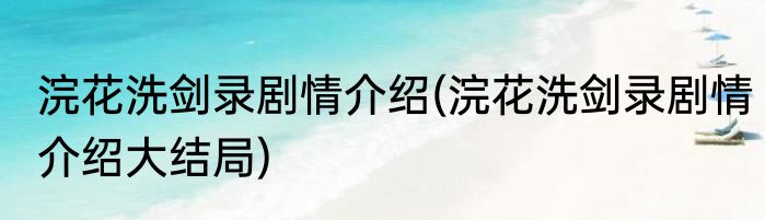 浣花洗剑录剧情介绍(浣花洗剑录剧情介绍大结局)