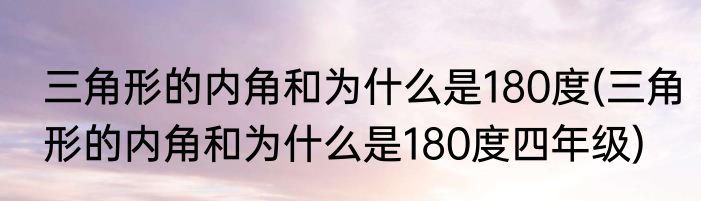 三角形的内角和为什么是180度(三角形的内角和为什么是180度四年级)