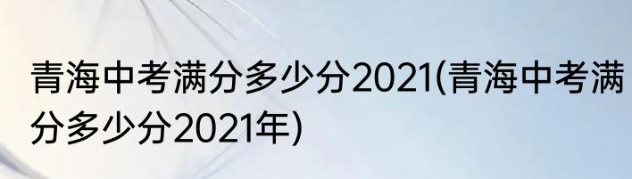 青海中考满分多少分2021(青海中考满分多少分2021年)