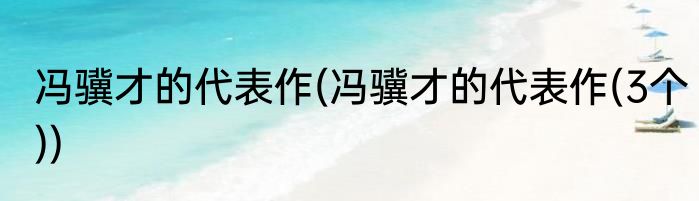 冯骥才的代表作(冯骥才的代表作(3个))