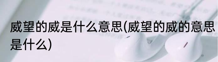 威望的威是什么意思(威望的威的意思是什么)