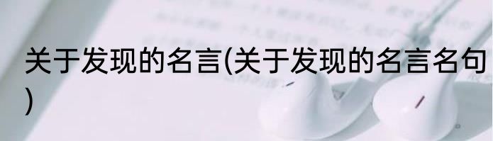关于发现的名言(关于发现的名言名句)