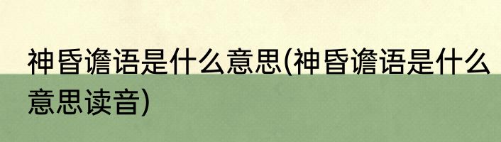 神昏谵语是什么意思(神昏谵语是什么意思读音)