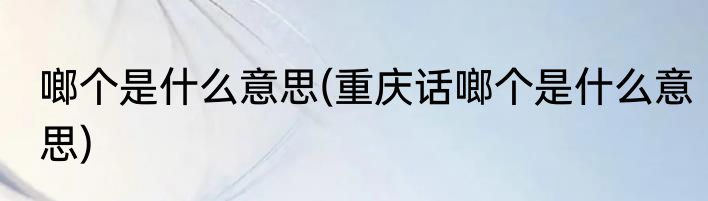 啷个是什么意思(重庆话啷个是什么意思)