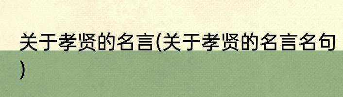 关于孝贤的名言(关于孝贤的名言名句)