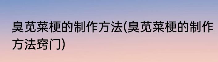 臭苋菜梗的制作方法(臭苋菜梗的制作方法窍门)