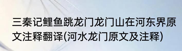 三秦记鲤鱼跳龙门龙门山在河东界原文注释翻译(河水龙门原文及注释)