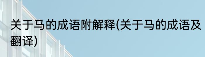 关于马的成语附解释(关于马的成语及翻译)