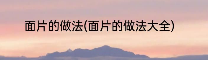 面片的做法(面片的做法大全)