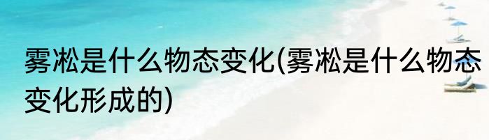 雾凇是什么物态变化(雾凇是什么物态变化形成的)