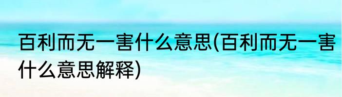 百利而无一害什么意思(百利而无一害什么意思解释)