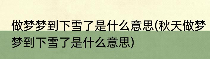 做梦梦到下雪了是什么意思(秋天做梦梦到下雪了是什么意思)