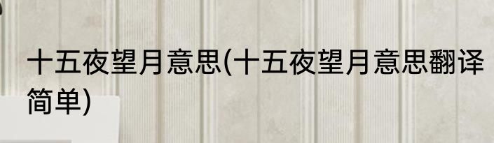 十五夜望月意思(十五夜望月意思翻译简单)