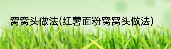 窝窝头做法(红薯面粉窝窝头做法)