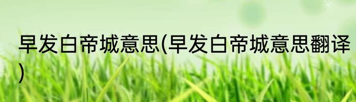 早发白帝城意思(早发白帝城意思翻译)