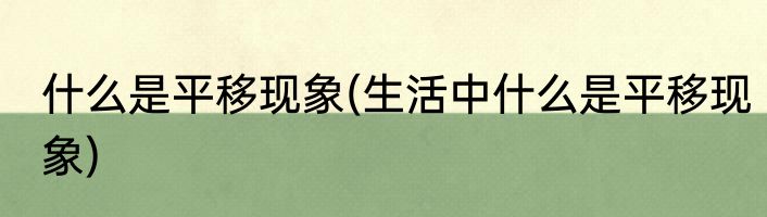 什么是平移现象(生活中什么是平移现象)