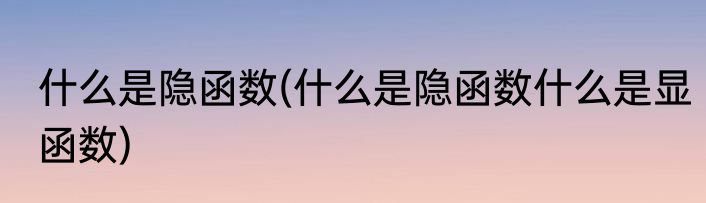 什么是隐函数(什么是隐函数什么是显函数)