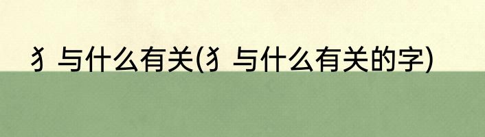 犭与什么有关(犭与什么有关的字)