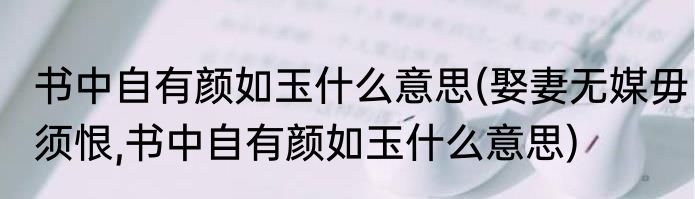 书中自有颜如玉什么意思(娶妻无媒毋须恨,书中自有颜如玉什么意思)