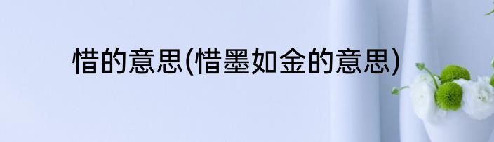 惜的意思(惜墨如金的意思)