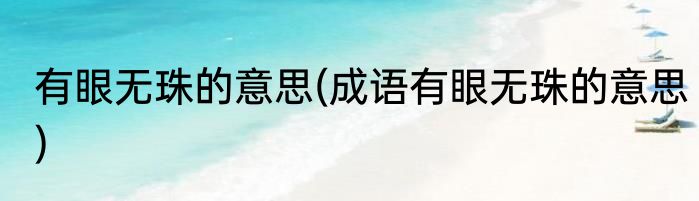 有眼无珠的意思(成语有眼无珠的意思)