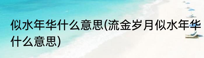 似水年华什么意思(流金岁月似水年华什么意思)