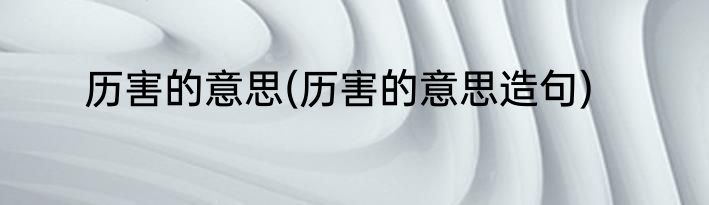 历害的意思(历害的意思造句)