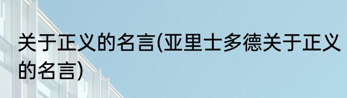 关于正义的名言(亚里士多德关于正义的名言)