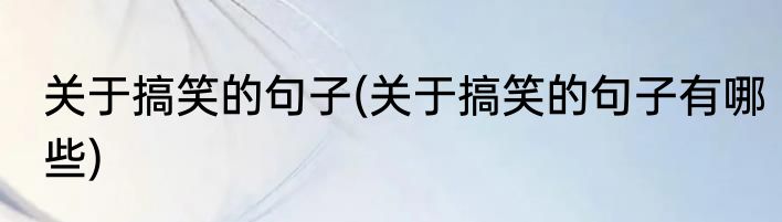 关于搞笑的句子(关于搞笑的句子有哪些)