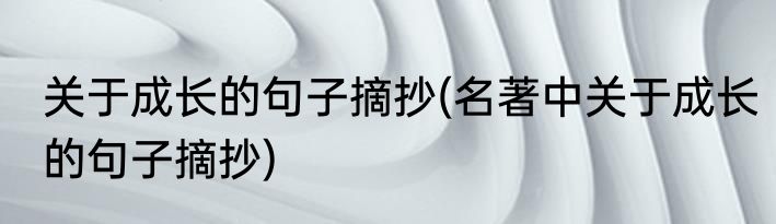 关于成长的句子摘抄(名著中关于成长的句子摘抄)